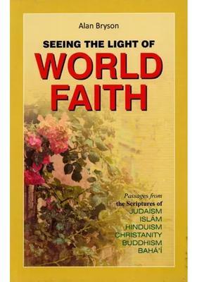 Seeing the Light of World Faith Passages from the Scriptures of Judaism, Islam, Hinduism, Christanity, Buddhism, BahaI