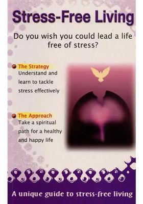 Stress-Free Living Do You Wish You could Lead a Life Free of Stress