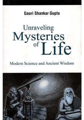 Unraveling Mysteries of Life- Modern Science and Ancient Wisdom