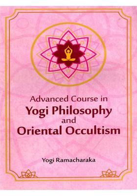 Advanced Course in Yogi Philosophy and Oriental Occultism