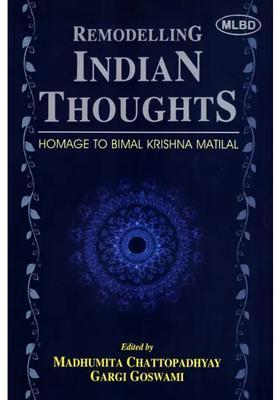 Remodelling Indian Thoughts- Homage to Bimal Krishna Matilal