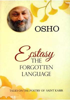 Ecstasy The Forgotten Language (Talks on the Poetry of Saint Kabir)