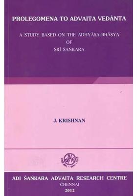 Prolegomena to Advaita Vedanta (A Study Based on the Adhyasa-Bhasya of Sri Sankara)