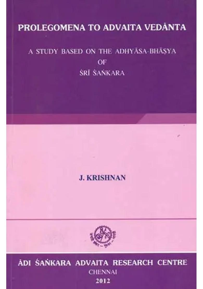 Prolegomena to Advaita Vedanta (A Study Based on the Adhyasa-Bhasya of Sri Sankara) - Indya