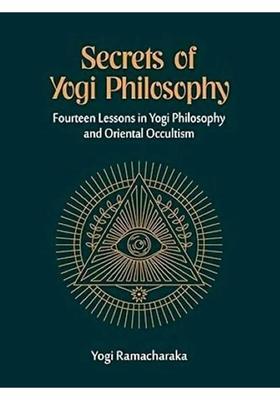Secrets of Yogi Philosophy (Fourteen Lessons in Yogi Philosophy and Oriental Occultism)