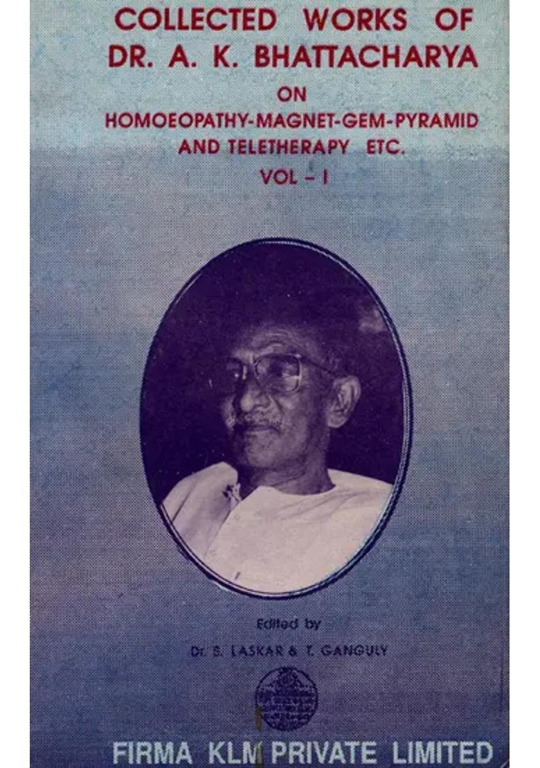 Collected Works of Dr A K Bhattacharya- On Homoeopathy-Magnet-Gem-Pyramid and Teletherapy Etc- Vol-1 (An Old And Rare Book) - Indya