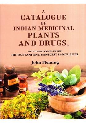 A Catalogue of Indian Medicinal Plants and Drugs, with Their Names in the Hindustani and Sanscrit (Sanskrit) Languages