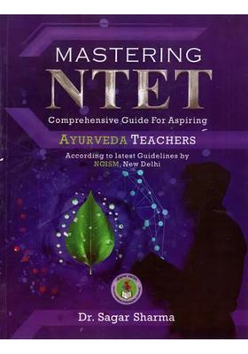 Mastering NTET Comprehensive Guide for Aspiring Ayurveda Teachers (According to Latest Guidelines by NCISM, New Delhi)