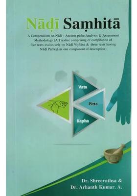Nadi Samhita- A Compendium on Nadi Ancient Pulse Analysis and Assesment Methodology (A Treatise Comprising of Compilation of Five Texts Exclusively on Nadi Vijnana and Three Texts Having Nadi Pariksa As One Component of Description)