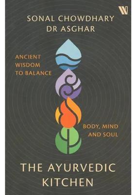 Ayurvedic Kitchen Ancient Wisdom To Balance Body Mind And Soul