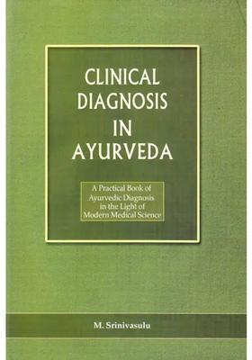 Clinical Diagnosis in Ayurveda A Practical Book of Ayurvedic Diagnosis in the Light of Modern Medical Science