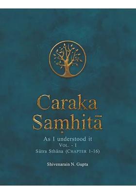 Caraka Samhita- As I Understood It Part-1, Sutra Sthana (Chapter 1-16)