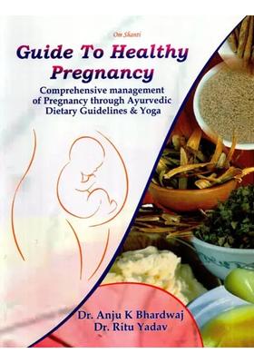 Guide To Healthy Pregnancy Comprehensive Management Of Pregnancy Through Ayurvedic Dietary Guidelines Yoga