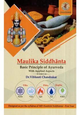 Maulika Siddhanta (Basic Principle of Ayurveda With Applied Aspects- Designed as per the Syllabus of MD (Samhita Siddhanta)- First Year)