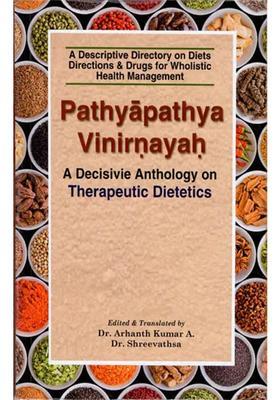 Pathyapathya Vinirnayah - A Decisivie Anthology on Therapeutic Dietetics (A Descriptive Directory on Diets Directions and Drugs for Wholistic Health Mangement)