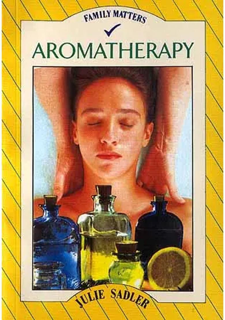 Aromatherapy Discover the magical healing properties of oils and essences to cure common ailments - Indya
