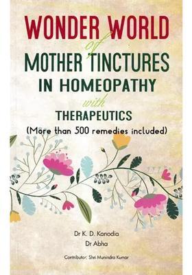 Wonder World of Mother Tinctures in Homeopathy with Therapeutics-More Than 500 Remedies Included