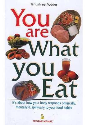 You Are What You Eat Its about how your body responds physically, mentally and spiritually to your food habits
