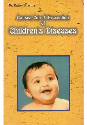 Causes, Cure Prevention of Childrens Diseases (Including Problems Relating To Pregnancy)