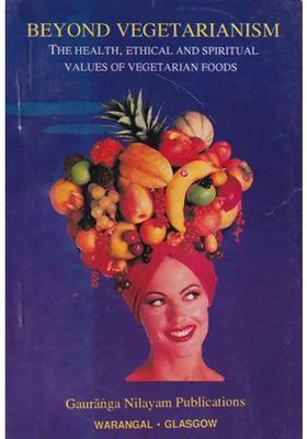 Beyond Vegetarianism The Health, Ethical and Spiritual Values of Vegetarian Foods (An Old and Rare Book)