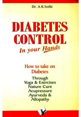 Diabetes Control in Your Hands- How to Take on Diabetes Through Yoga Exercises, Nature Cure, Acupressure, Ayurveda Allopathy