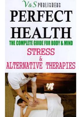 Perfect Health- The Complete Guide for Body Mind (Stress Alternative Therapies)