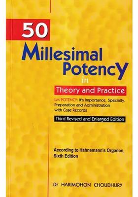 50 Millesimal Potency in Theory and Practice-Its Importance, Speciality, Preparation and Administration With Case Records