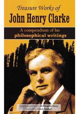 Treasure Works of John Henry Clarke-A Compendium of His Philosophical Writings
