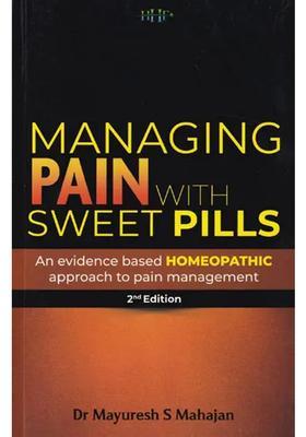 Managing Pain With Sweet Pills An Evidence Based Homeopathic Approach to Pain Management