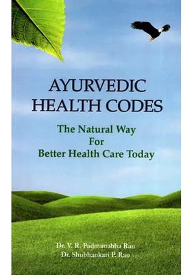Ayurvedic Health Codes (The Natural Way For Better Health Care Today)