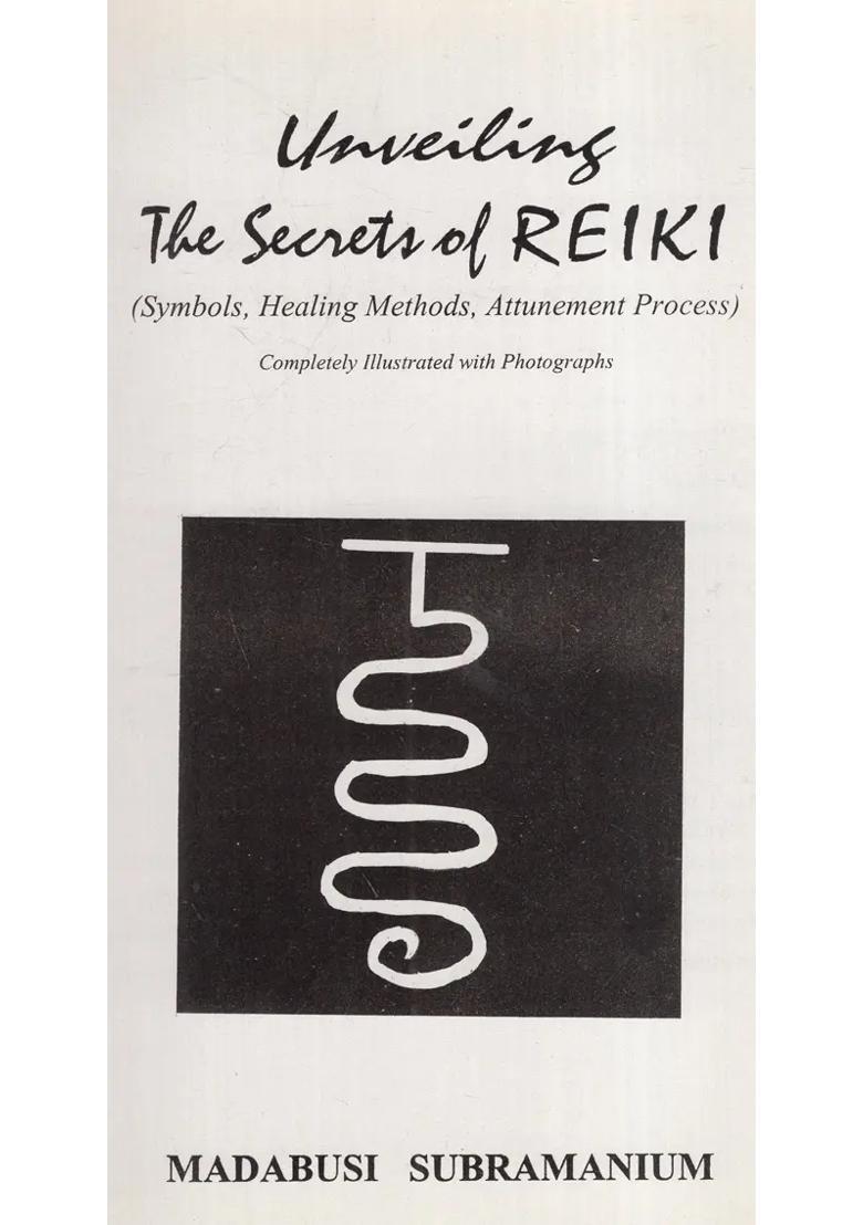 Unveiling The Secrets of Reiki- Symbols, Healing Methods, Attunement Process (Completely Illustrated With Photographs) - Indya