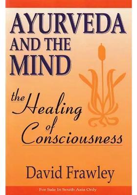 Ayurveda and The Mind (The Healing of Consciousness)