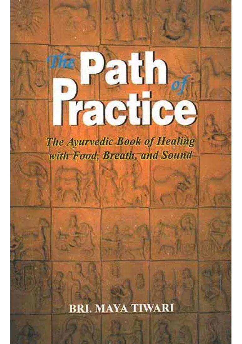 The Path of Practice (The Ayurvedic Book of Healing with Food, Breath and Sound) - Indya