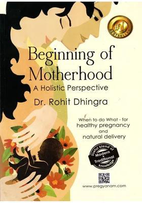 Beginning of Motherhood- A Holistic Perspective (When to Do What - For Healthy Pregnancy and Natural Delivery)