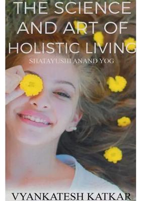 The Science and Art of Holistic Living Shatayushi Anand Yog