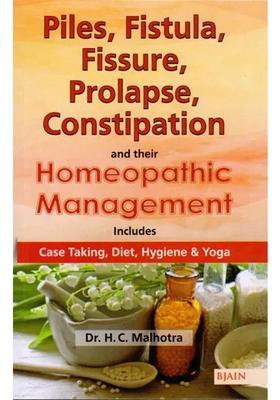 Piles, Fistula, Fissure, Prolapse, Constipation and Their Homeopathic Management (Includes Case Taking, Diet, Hygiene Yoga)