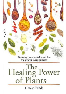 The Healing Power of Plants (Natures Time-Tested remedies for Almost Every Ailment)
