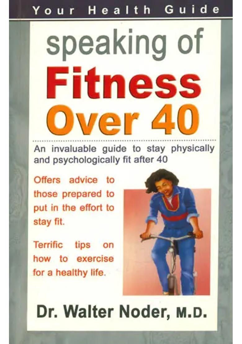 Speaking of Fitness Over 40 (An Invaluable Guide to Stay Physically and Psychologically Fit After 40) - Indya