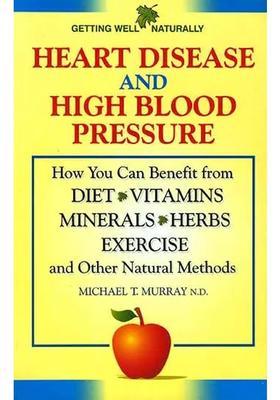 Heart Disease And High Blood Pressure (How You Can Benefit from Diet Vitamins Minerals Herbs Exercise and Other Natural Methods)