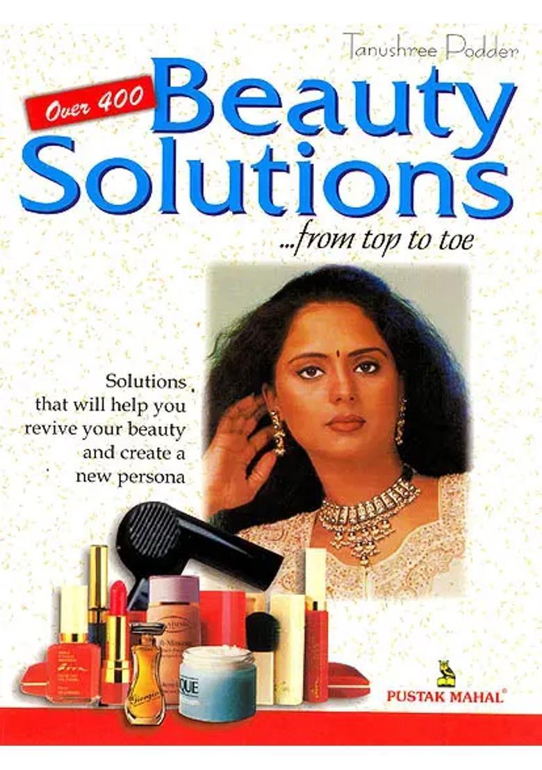 Beauty Solutions From Top to Toe (Solutions That Will Help You Revive Your Beauty Create a New Persona) - Indya