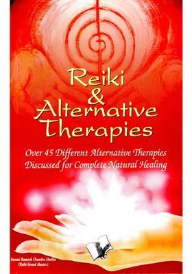 Reiki Alternative Therapies (Over 45 Different Alternative Therapies Discussed for Complete Natural Healing)