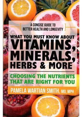 What You Must Know About Vitamins, Minerals, Herbs More (A Concise Guide to Better Health and Longevity)