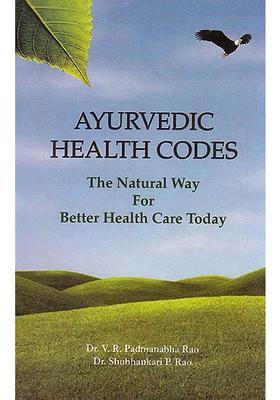 Ayurvedic Health Codes (The Natural Way For Better Health Care Today)