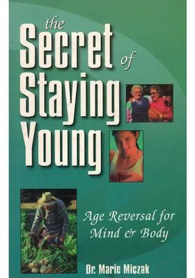 The Secret of Staying Young Age Reversal for Mind and Body