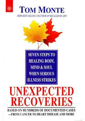 Unexpected Recoveries (Sevne Steps of Healing Body, Mind and Soul When Serious Illness Strikes)