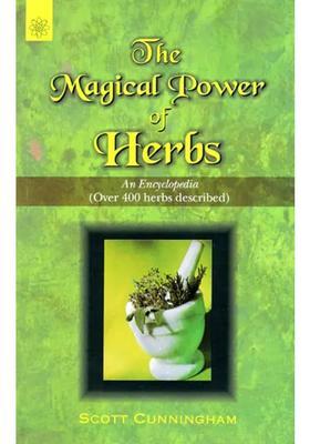 The Magical Power of Herbs - An Encyclopedia (Over 400 Herbs Described)