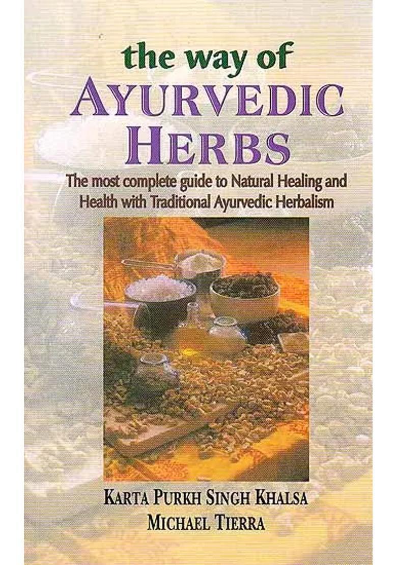 The Way of Ayurvedic Herbs (The Most Complete guide to Natural Healing and Health with Traditional Ayurvedic Herbalism) - Indya