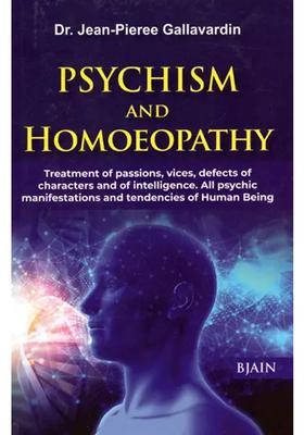 Psychism and Homoeopathy (Treatment of Passions, Vices, Defects of Characters and of Intelligence All Psychic of Characters and of Intelligence All Psychic Manifestations and Tendencies of Human Being)