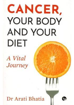 Cancer, Your Body and Your Diet (A Vital Journey)