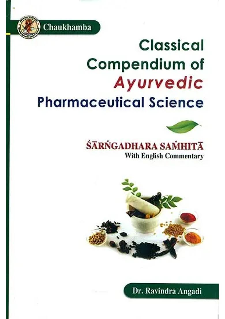Classical Compendium of Ayurvedic Pharmaceutical Science (Sarngadhara Samhita of Acarya Sarngadhara with Transcendence Descriptive English Commentary) - Indya